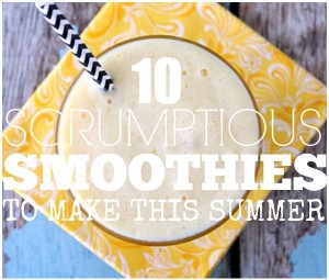 10 Scrumptious Smoothies To Make This Summer & Giveaway